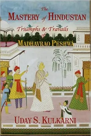 [SKU2130] The Mastery Of Hindustan Triumphs & Travails of Madhavrao Peshwa